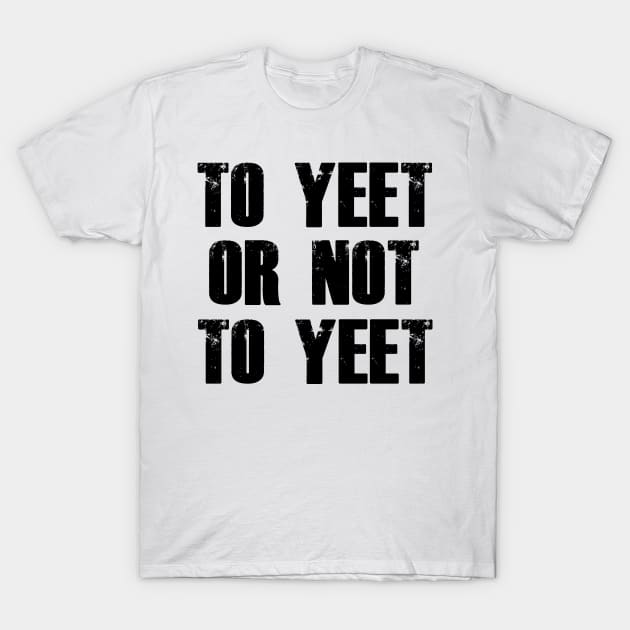 To Yeet or Not to Yeet T-Shirt by giovanniiiii